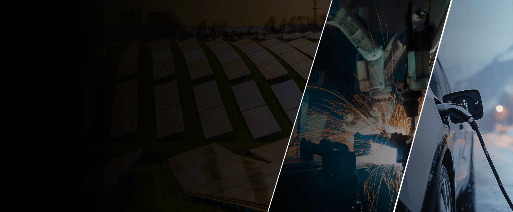 Banner image split into three sections. From left to right: A darkened photo of a solar farm, industrial welding, and an electric vehicle being charged.